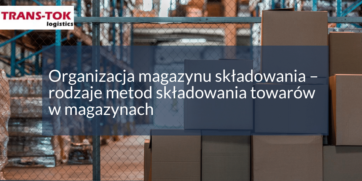 Organizacja magazynu składowania – rodzaje metod składowania towarów w magazynach