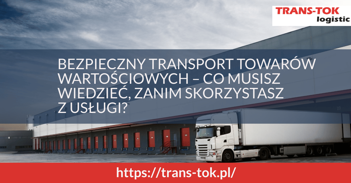 Bezpieczny transport towarów wartościowych – co musisz o nim wiedzieć, zanim skorzystasz z usługi?