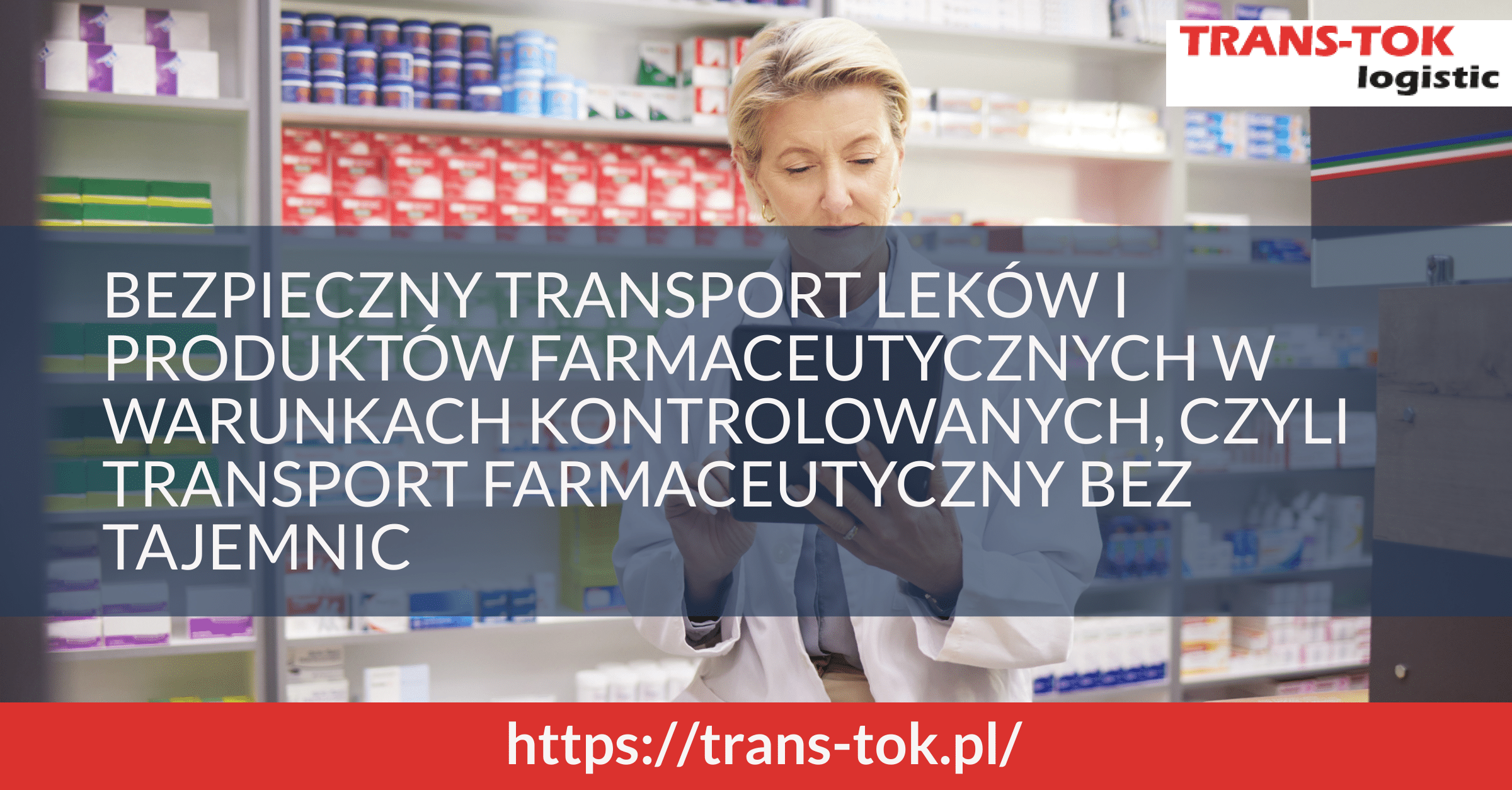 Bezpieczny transport leków i produktów farmaceutycznych w warunkach kontrolowanych, czyli transport farmaceutyczny bez tajemnic 