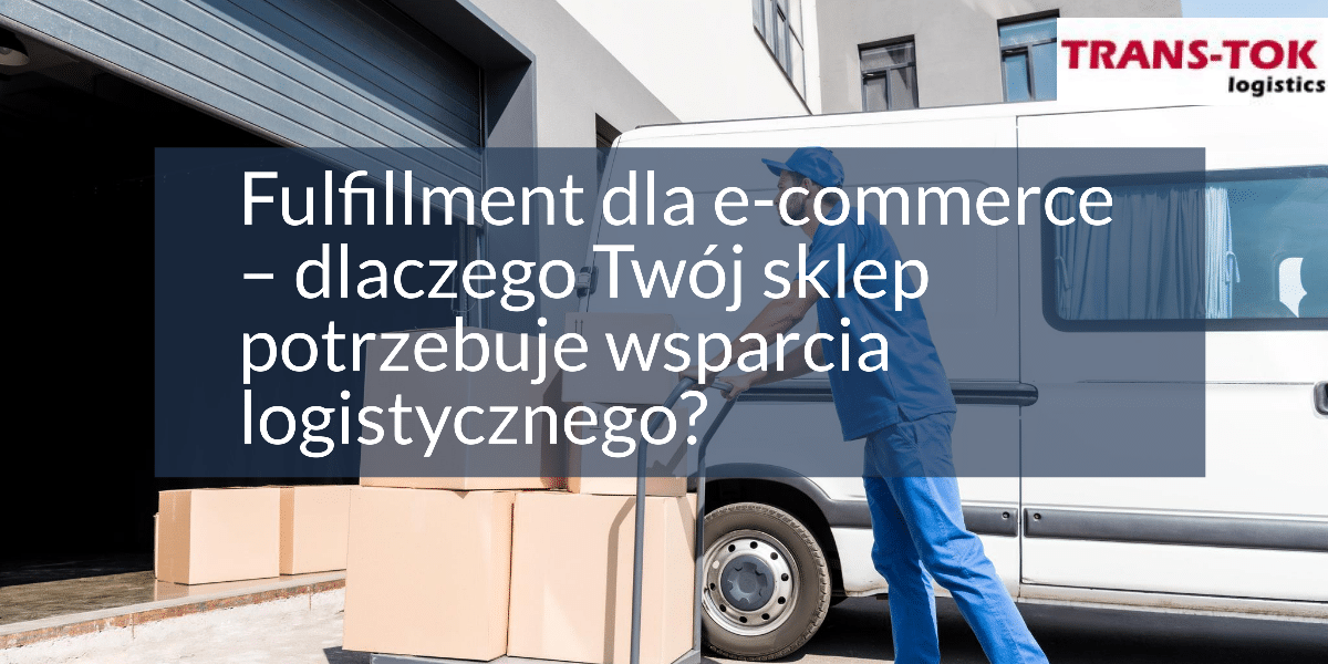 Fulfillment dla e-commerce – dlaczego Twój sklep potrzebuje wsparcia logistycznego?