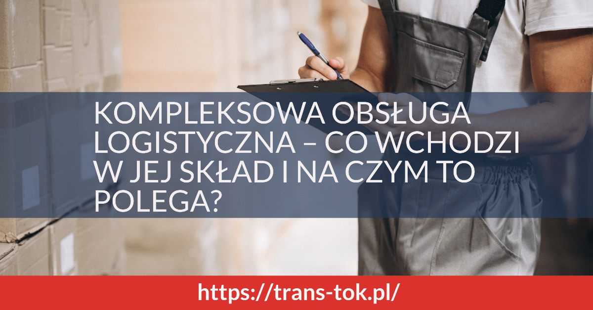 Kompleksowa obsługa logistyczna – co wchodzi w jej skład i na czym to polega?