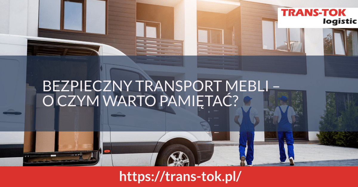 Bezpieczny transport mebli – o czym warto pamiętać?