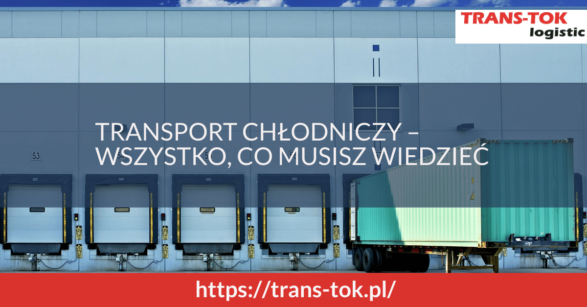 Transport chłodniczy – wszystko, co musisz wiedzieć