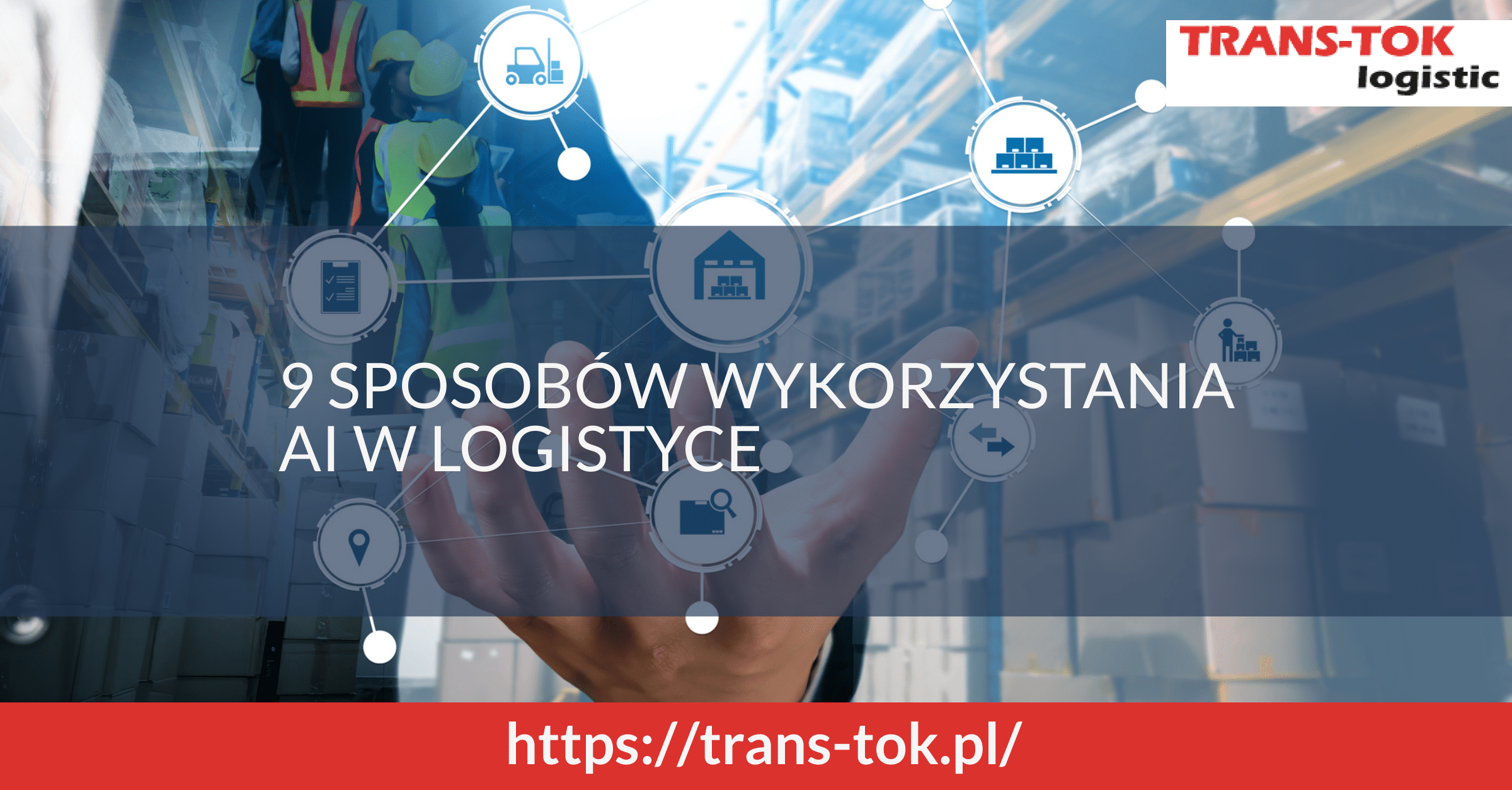 9 sposobów wykorzystania AI w logistyce z korzyścią dla Twojej firmy