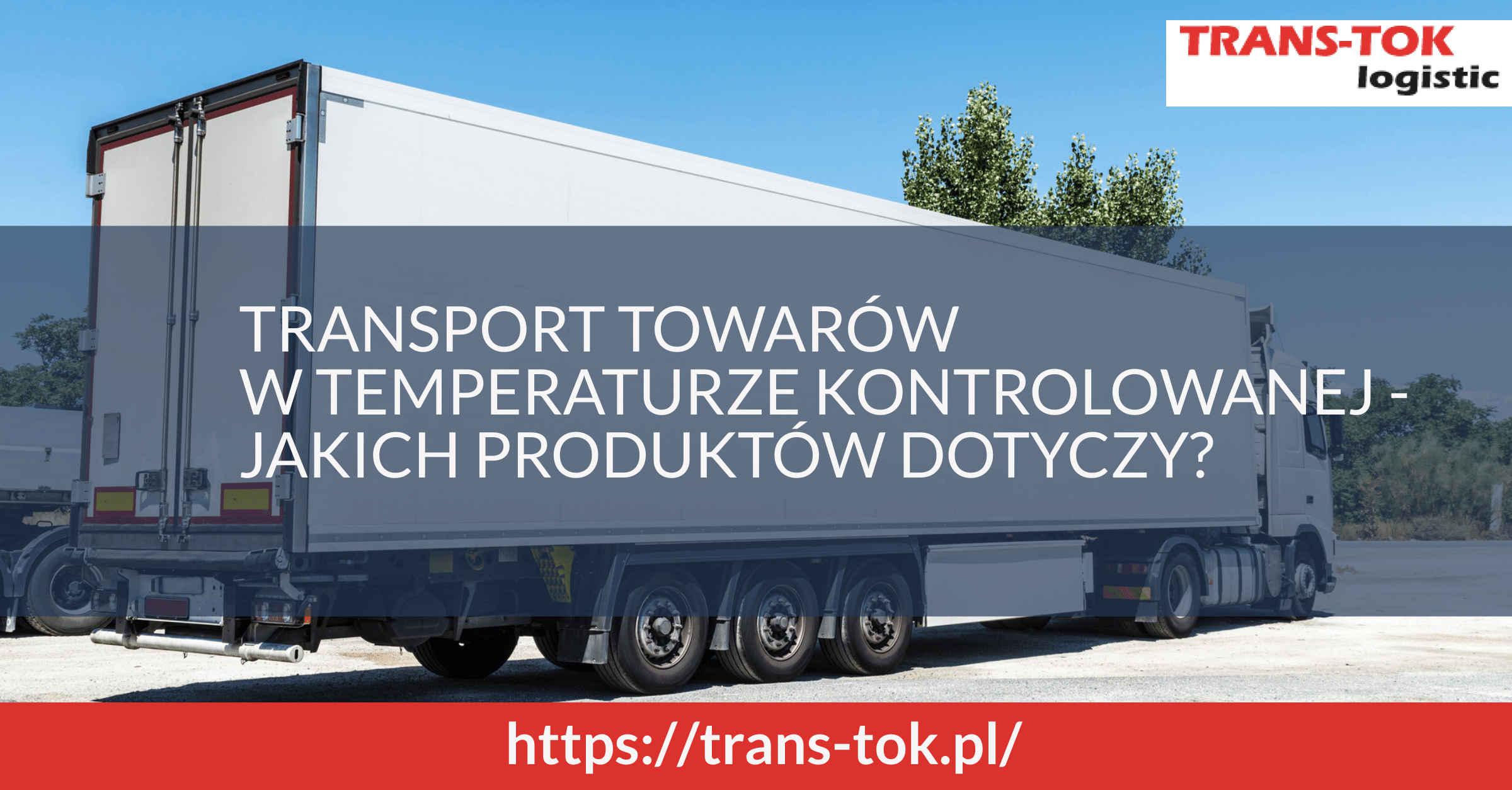 Transport towarów w temperaturze kontrolowanej - jakich produktów dotyczy?