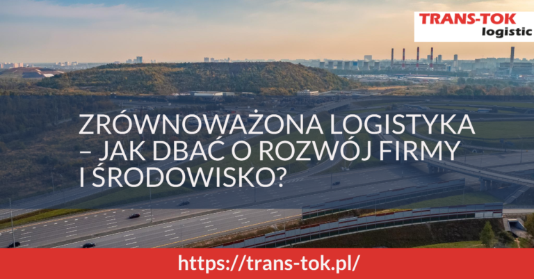 Zrównoważona logistyka – jak dbać o rozwój firmy i środowisko-