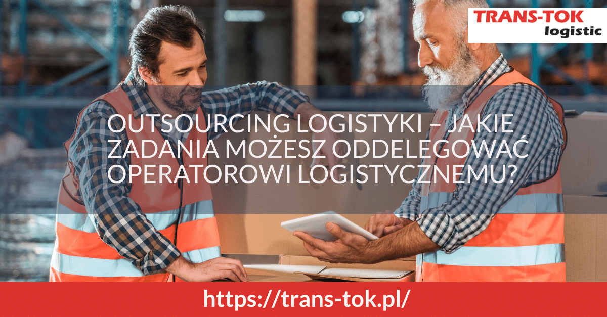 Outsourcing logistyki – jakie zadania możesz oddelegować operatorowi logistycznemu?