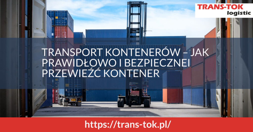 Transport kotnenerów – jak prawidłowo i bezpiecznie przewieźć kontener